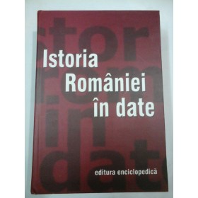 ISTORIA ROMANIEI IN DATE - Coordonare:Dinu C. Giurescu -editia 2003